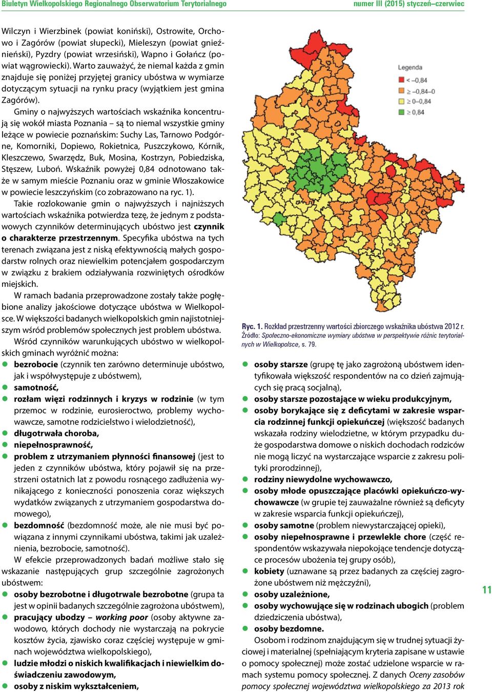 Gminy o najwyższych wartościach wskaźnika koncentrują się wokół miasta Poznania są to niemal wszystkie gminy leżące w powiecie poznańskim: Suchy Las, Tarnowo Podgórne, Komorniki, Dopiewo, Rokietnica,