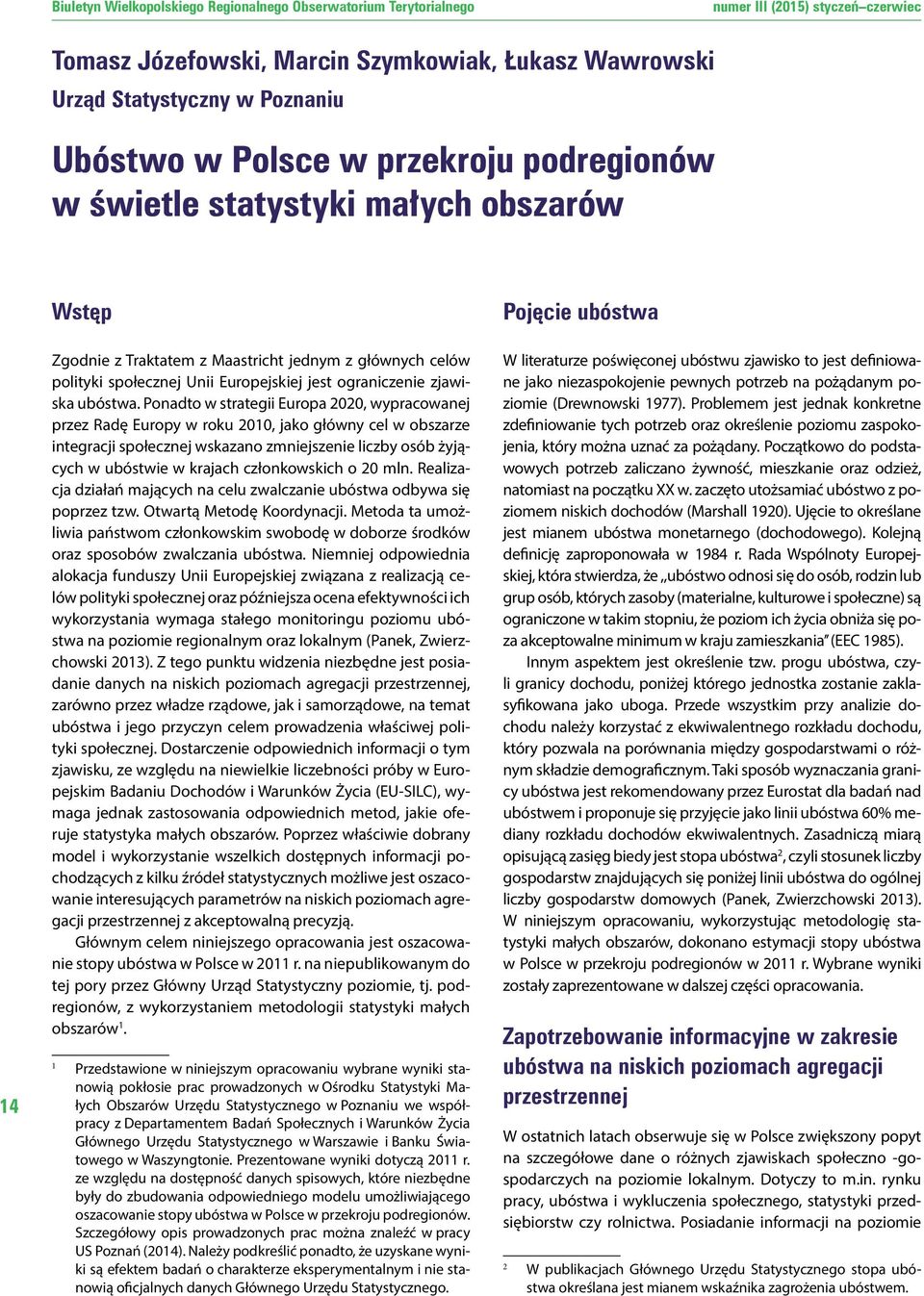 Ponadto w strategii Europa 2020, wypracowanej przez Radę Europy w roku 2010, jako główny cel w obszarze integracji społecznej wskazano zmniejszenie liczby osób żyjących w ubóstwie w krajach