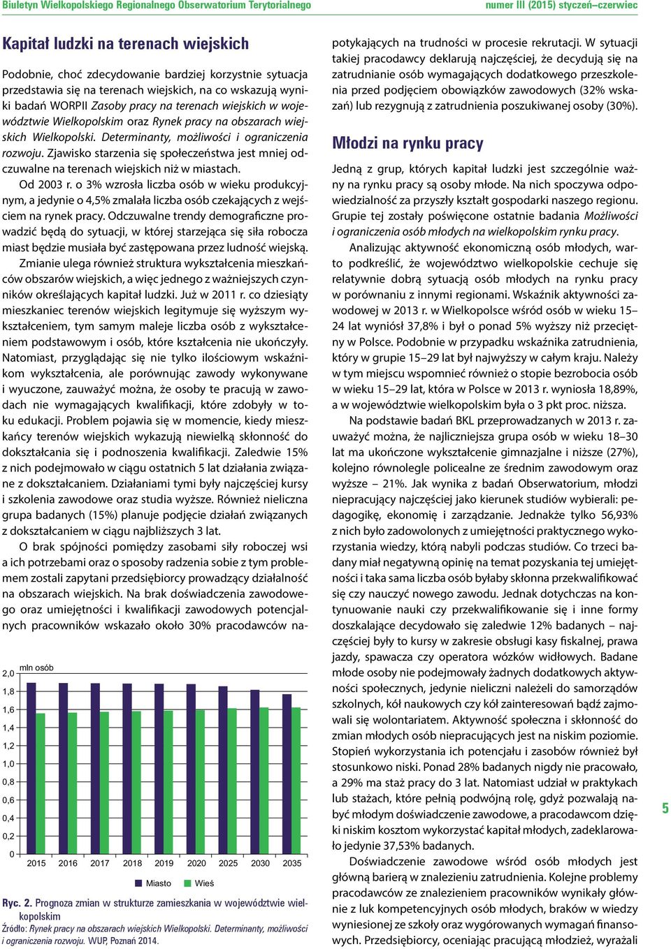 Podobnie, choć zdecydowanie bardziej korzystnie sytuacja przedstawia się na terenach wiejskich, na co wskazują wyniki badań WORPII Zasoby pracy na terenach wiejskich w województwie Wielkopolskim oraz