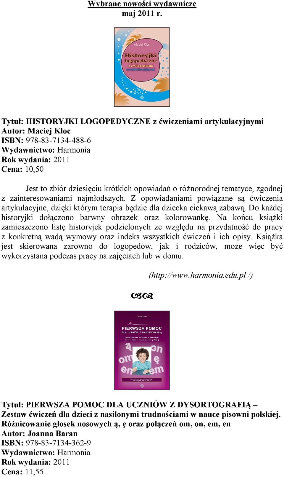 zainteresowaniami najmłodszych. Z opowiadaniami powiązane są ćwiczenia artykulacyjne, dzięki którym terapia będzie dla dziecka ciekawą zabawą.