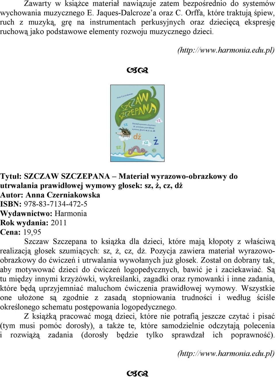 pl) Tytuł: SZCZAW SZCZEPANA Materiał wyrazowo-obrazkowy do utrwalania prawidłowej wymowy głosek: sz, ż, cz, dż Autor: Anna Czerniakowska ISBN: 978-83-7134-472-5 Cena: 19,95 Szczaw Szczepana to