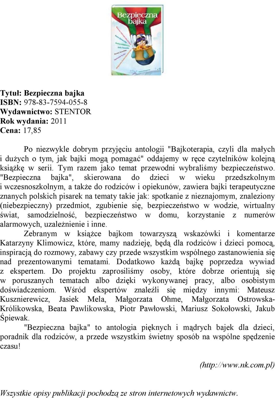 "Bezpieczna bajka", skierowana do dzieci w wieku przedszkolnym i wczesnoszkolnym, a także do rodziców i opiekunów, zawiera bajki terapeutyczne znanych polskich pisarek na tematy takie jak: spotkanie