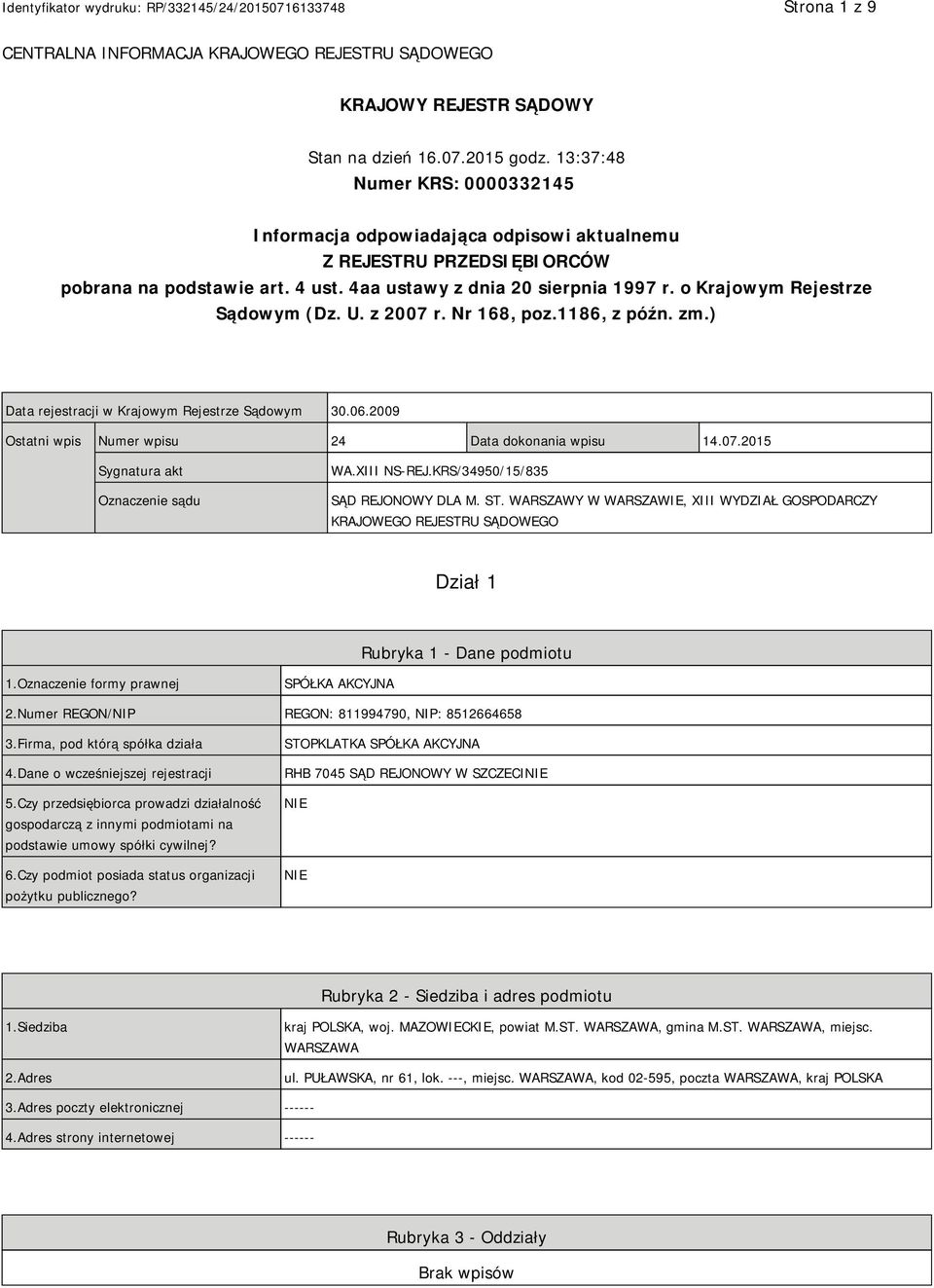 o Krajowym Rejestrze Sądowym (Dz. U. z 2007 r. Nr 168, poz.1186, z późn. zm.) Data rejestracji w Krajowym Rejestrze Sądowym 30.06.2009 Ostatni wpis Numer wpisu 24 Data dokonania wpisu 14.07.2015 Sygnatura akt Oznaczenie sądu WA.