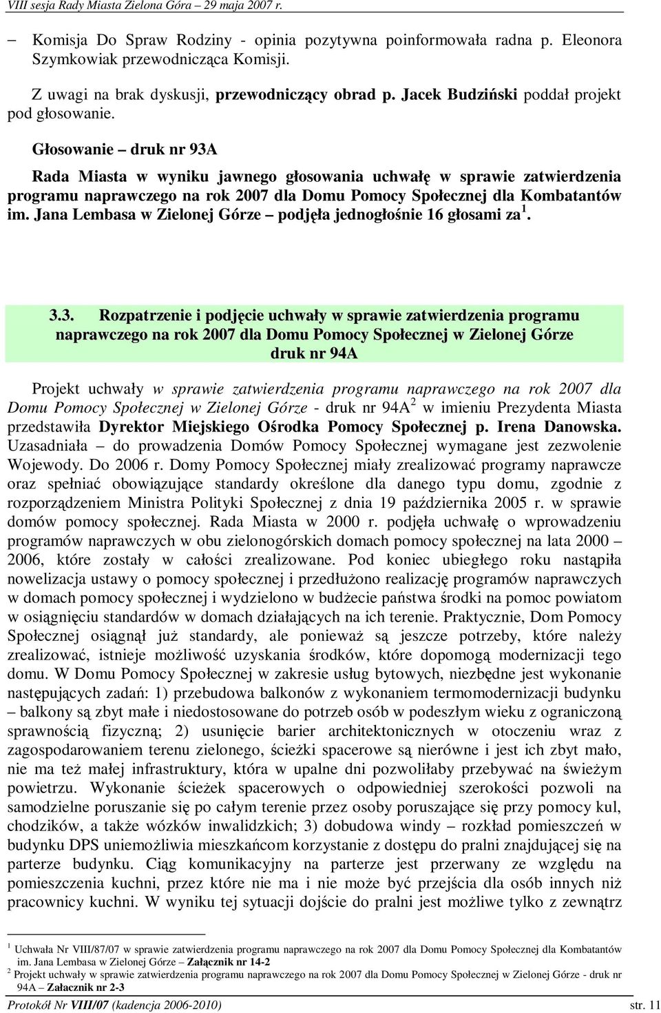 Głosowanie druk nr 93A Rada Miasta w wyniku jawnego głosowania uchwał w sprawie zatwierdzenia programu naprawczego na rok 2007 dla Domu Pomocy Społecznej dla Kombatantów im.