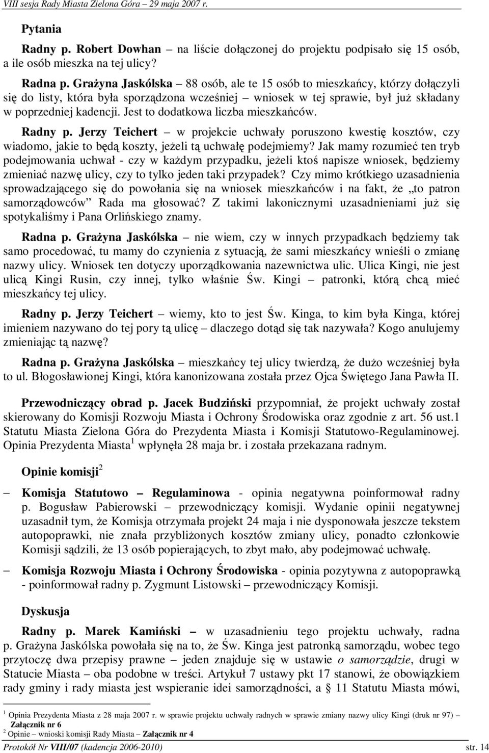 Jest to dodatkowa liczba mieszkaców. Radny p. Jerzy Teichert w projekcie uchwały poruszono kwesti kosztów, czy wiadomo, jakie to bd koszty, jeeli t uchwał podejmiemy?