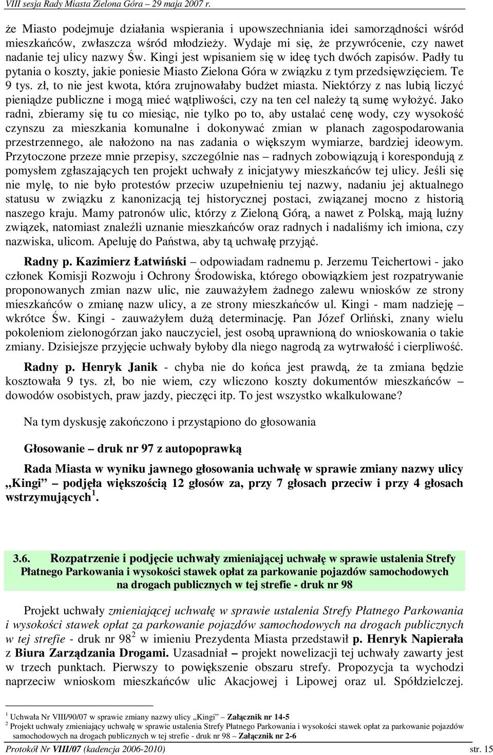 zł, to nie jest kwota, która zrujnowałaby budet miasta. Niektórzy z nas lubi liczy pienidze publiczne i mog mie wtpliwoci, czy na ten cel naley t sum wyłoy.