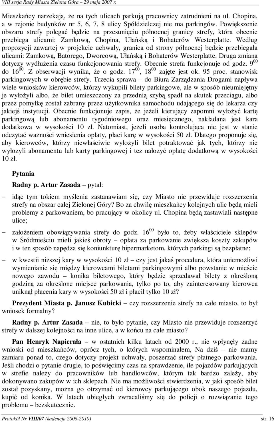 Według propozycji zawartej w projekcie uchwały, granica od strony północnej bdzie przebiegała ulicami: Zamkow, Batorego, Dworcow, Ułask i Bohaterów Westerplatte.