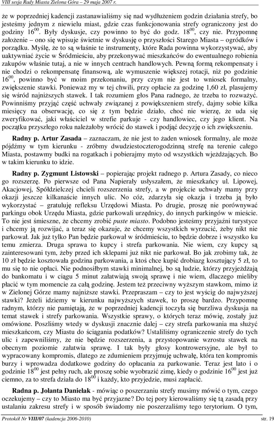 Myl, e to s włanie te instrumenty, które Rada powinna wykorzystywa, aby uaktywnia ycie w ródmieciu, aby przekonywa mieszkaców do ewentualnego robienia zakupów włanie tutaj, a nie w innych centrach