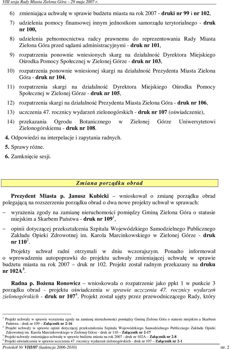 Społecznej w Zielonej Górze - druk nr 103, 10) rozpatrzenia ponownie wniesionej skargi na działalno Prezydenta Miasta Zielona Góra - druk nr 104, 11) rozpatrzenia skargi na działalno Dyrektora