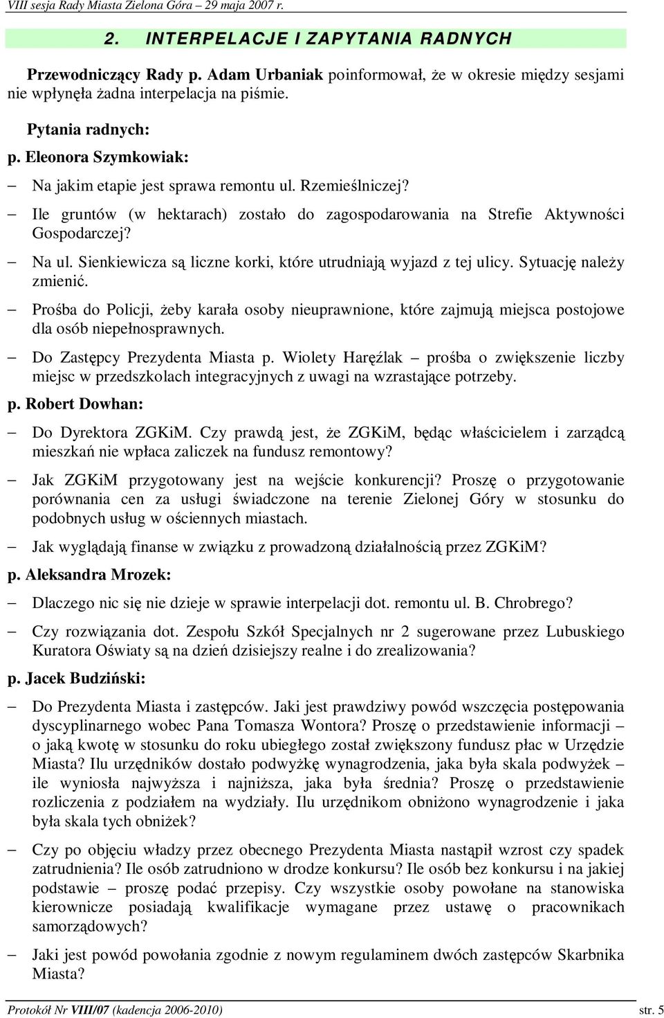 Sienkiewicza s liczne korki, które utrudniaj wyjazd z tej ulicy. Sytuacj naley zmieni. Proba do Policji, eby karała osoby nieuprawnione, które zajmuj miejsca postojowe dla osób niepełnosprawnych.