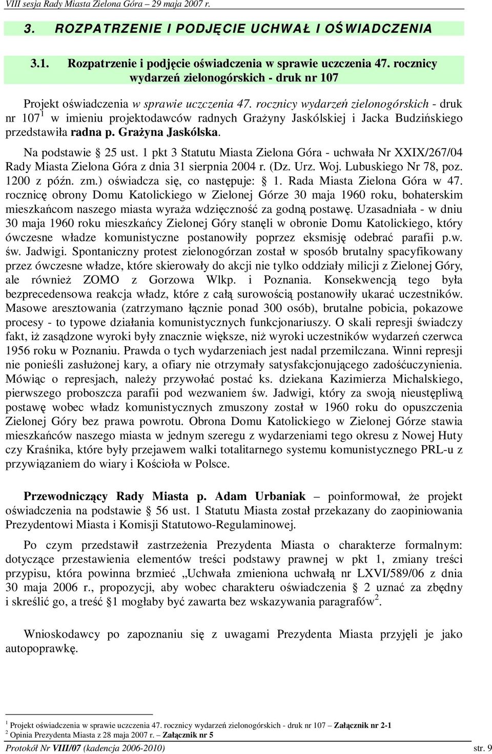 rocznicy wydarze zielonogórskich - druk nr 107 1 w imieniu projektodawców radnych Grayny Jaskólskiej i Jacka Budziskiego przedstawiła radna p. Grayna Jaskólska. Na podstawie 25 ust.