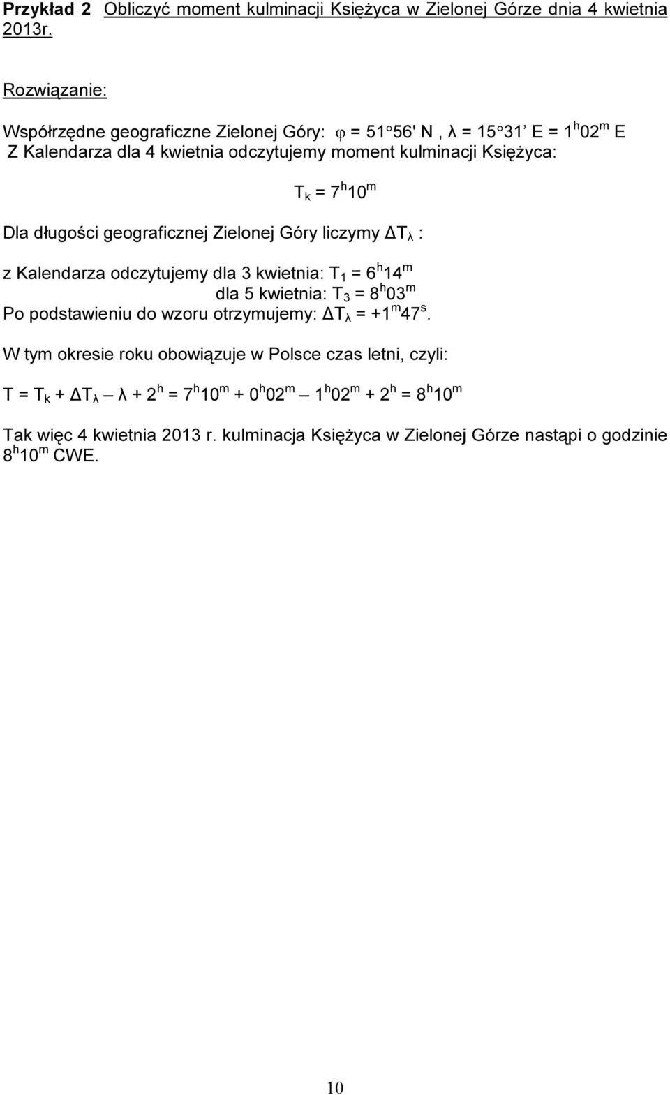 10 m Dla długości geograficznej Zielonej Góry liczymy T λ : z Kalendarza odczytujemy dla 3 kwietnia: T 1 = 6 h 14 m dla 5 kwietnia: T 3 = 8 h 03 m Po podstawieniu do wzoru