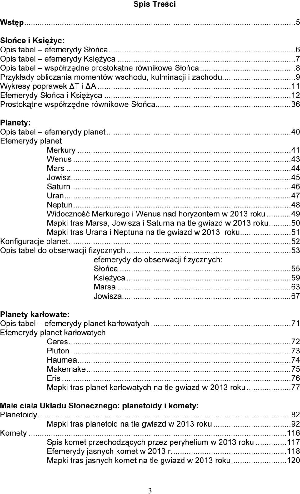 ..36 Planety: Opis tabel efemerydy planet...40 Efemerydy planet Merkury...41 Wenus...43 Mars...44 Jowisz...45 Saturn...46 Uran...47 Neptun...48 Widoczność Merkurego i Wenus nad horyzontem w 2013 roku.