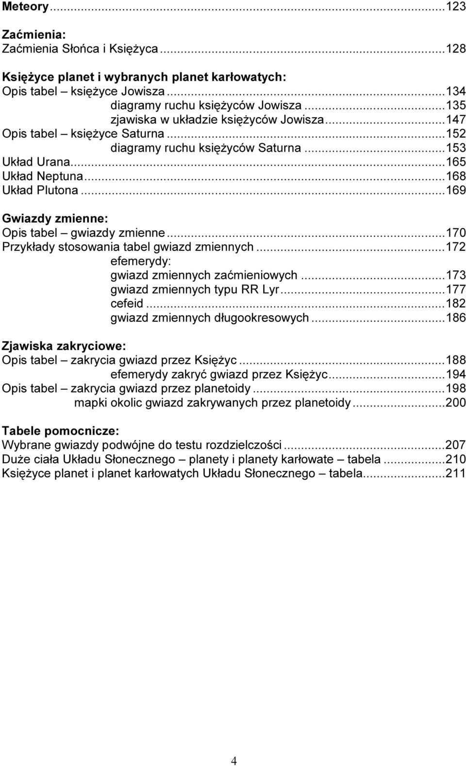 ..169 Gwiazdy zmienne: Opis tabel gwiazdy zmienne...170 Przykłady stosowania tabel gwiazd zmiennych...172 efemerydy: gwiazd zmiennych zaćmieniowych...173 gwiazd zmiennych typu RR Lyr...177 cefeid.