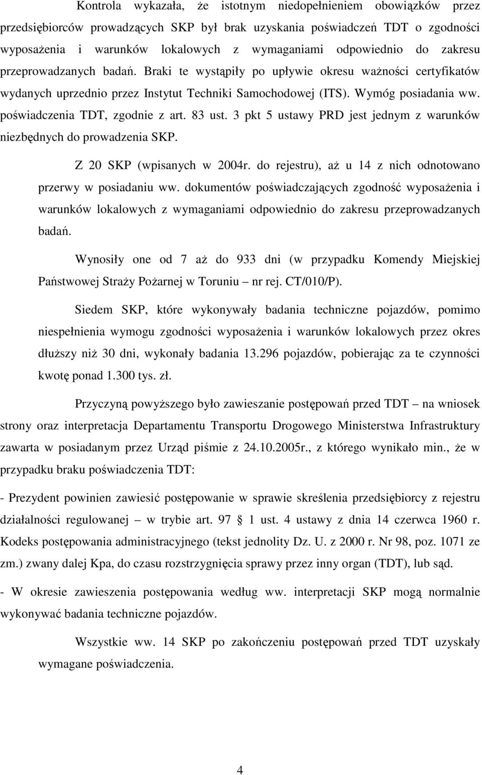 poświadczenia TDT, zgodnie z art. 83 ust. 3 pkt 5 ustawy PRD jest jednym z warunków niezbędnych do prowadzenia SKP. Z 20 SKP (wpisanych w 2004r.