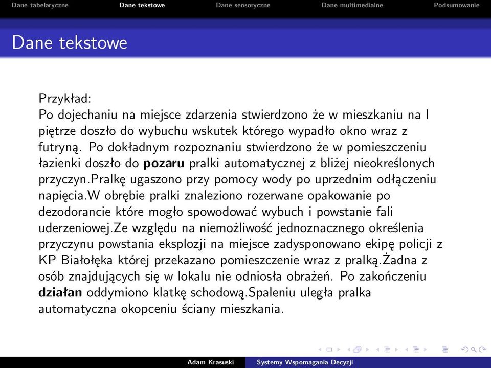 pralkę ugaszono przy pomocy wody po uprzednim odłączeniu napięcia.w obrębie pralki znaleziono rozerwane opakowanie po dezodorancie które mogło spowodować wybuch i powstanie fali uderzeniowej.