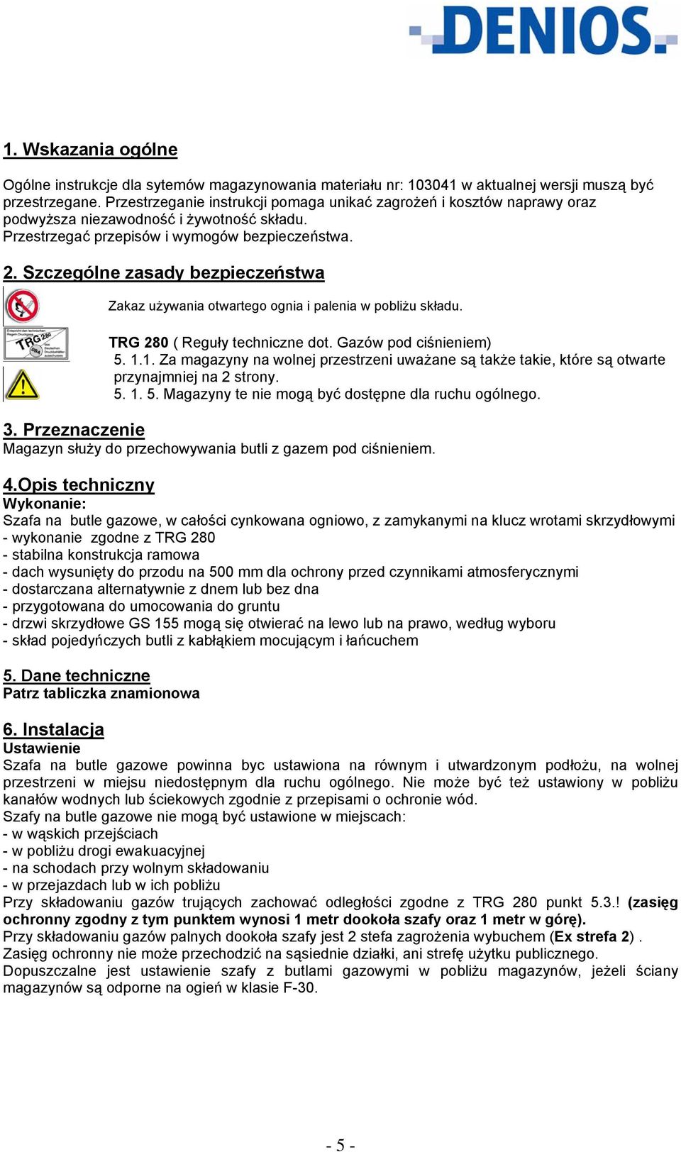 Szczególne zasady bezpieczeństwa Zakaz używania otwartego ognia i palenia w pobliżu składu. TRG 280 ( Reguły techniczne dot. Gazów pod ciśnieniem) 5. 1.