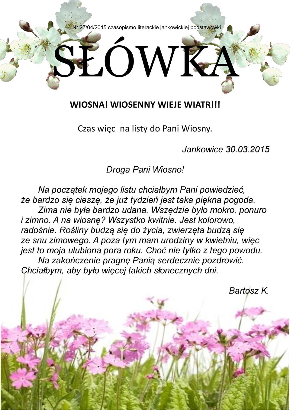 Wszędzie było mokro, ponuro i zimno. A na wiosnę? Wszystko kwitnie. Jest kolorowo, radośnie. Rośliny budzą się do życia, zwierzęta budzą się ze snu zimowego.