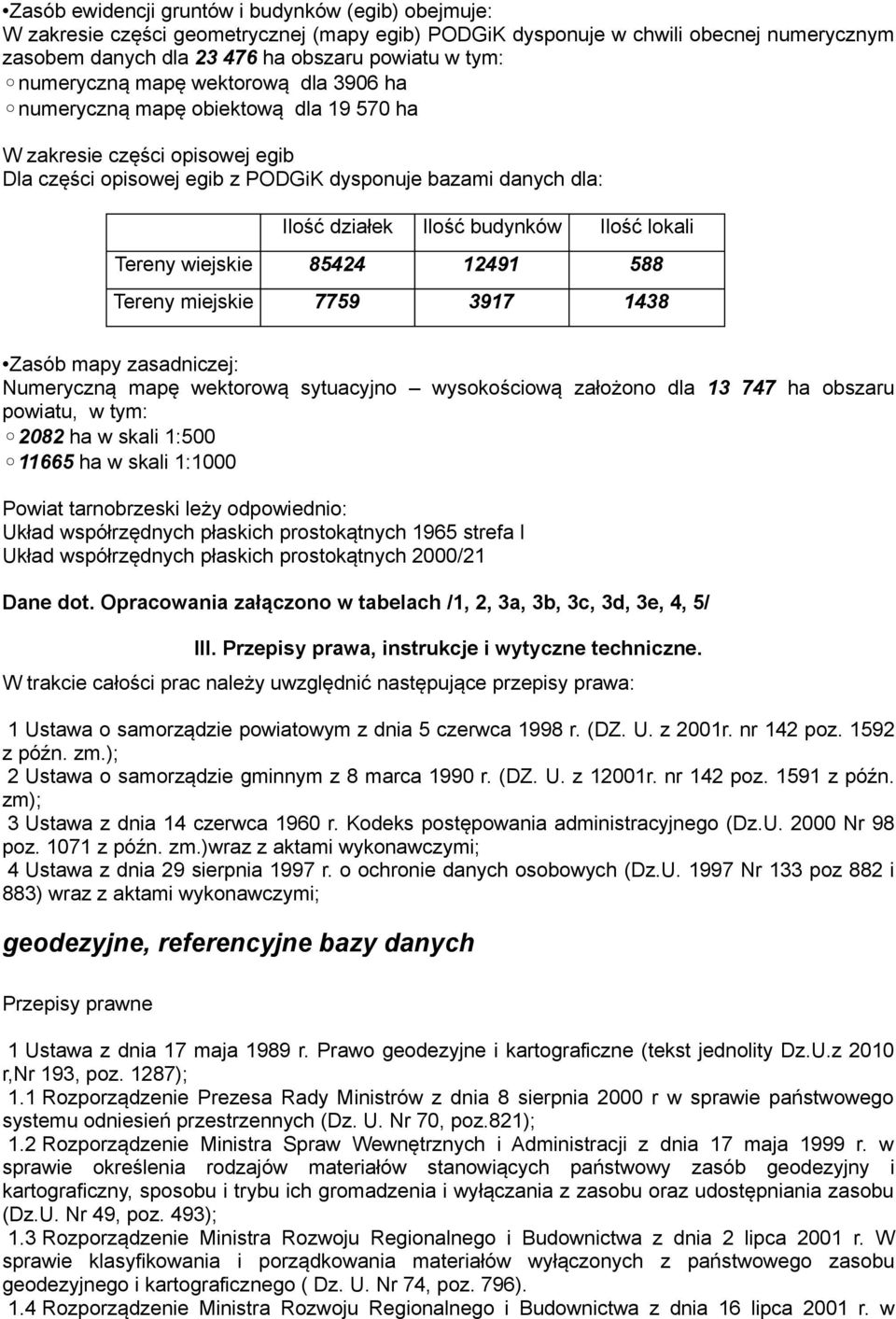 budynków Ilość lokali Tereny wiejskie 85424 12491 588 Tereny miejskie 7759 3917 1438 Zasób mapy zasadniczej: Numeryczną mapę wektorową sytuacyjno wysokościową założono dla 13 747 ha obszaru powiatu,