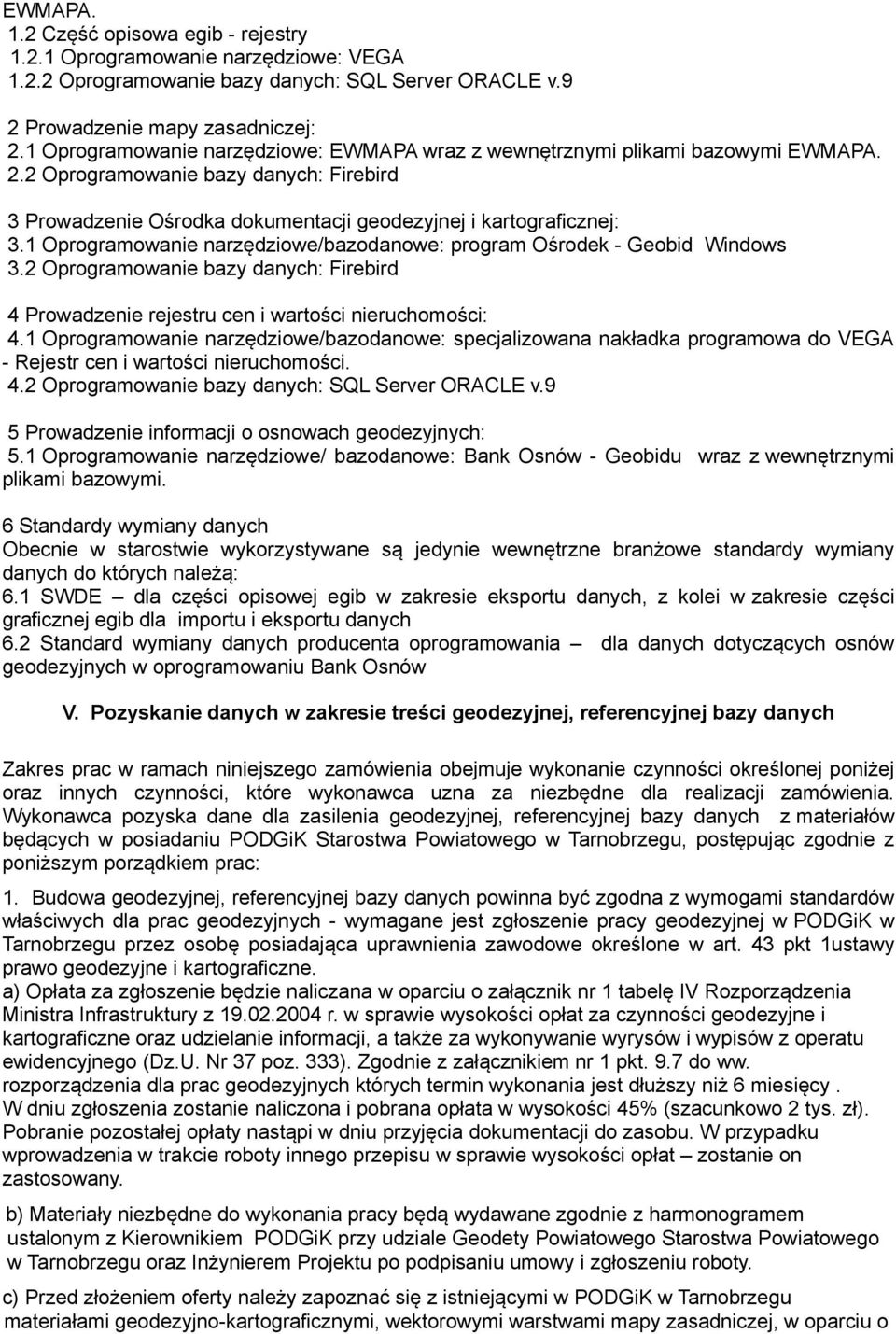 1 Oprogramowanie narzędziowe/bazodanowe: program Ośrodek Geobid Windows 3.2 Oprogramowanie bazy danych: Firebird 4 Prowadzenie rejestru cen i wartości nieruchomości: 4.