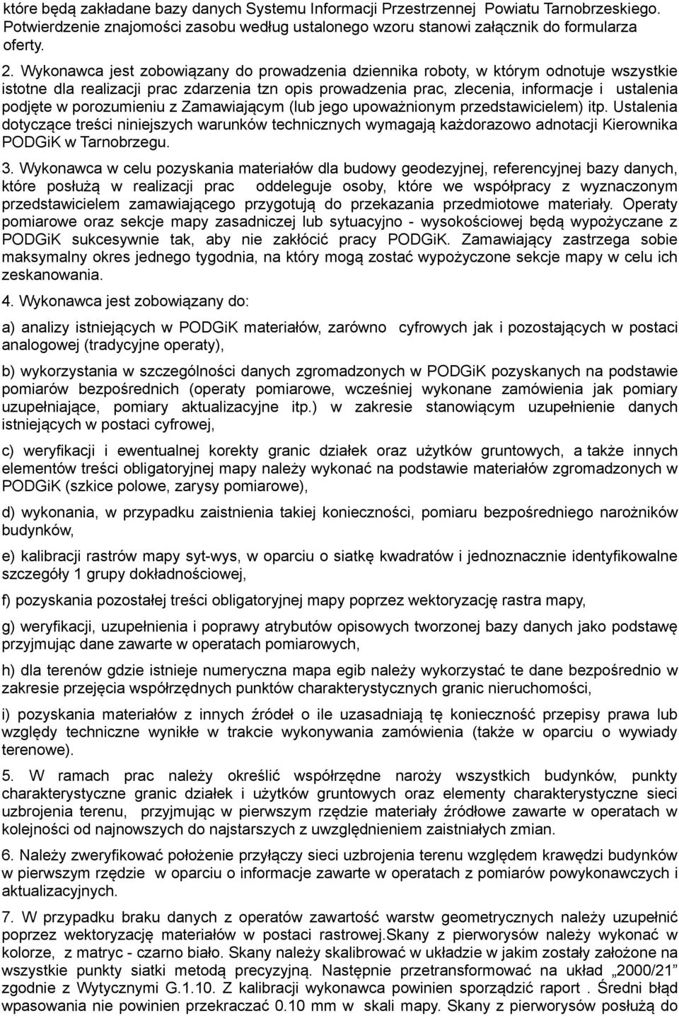 porozumieniu z Zamawiającym (lub jego upoważnionym przedstawicielem) itp. Ustalenia dotyczące treści niniejszych warunków technicznych wymagają każdorazowo adnotacji Kierownika PODGiK w Tarnobrzegu.