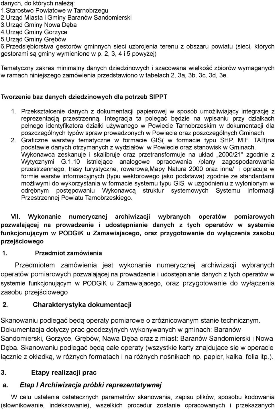 2, 3, 4 i 5 powyżej) Tematyczny zakres minimalny danych dziedzinowych i szacowana wielkość zbiorów wymaganych w ramach niniejszego zamówienia przedstawiono w tabelach 2, 3a, 3b, 3c, 3d, 3e.