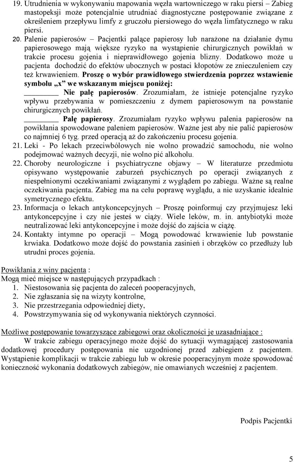 Palenie papierosów Pacjentki palące papierosy lub narażone na działanie dymu papierosowego mają większe ryzyko na wystąpienie chirurgicznych powikłań w trakcie procesu gojenia i nieprawidłowego