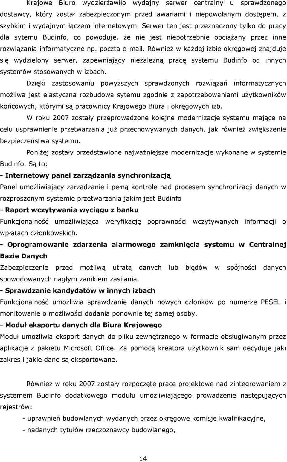 Również w każdej izbie okręgowej znajduje się wydzielony serwer, zapewniający niezależną pracę systemu Budinfo od innych systemów stosowanych w izbach.