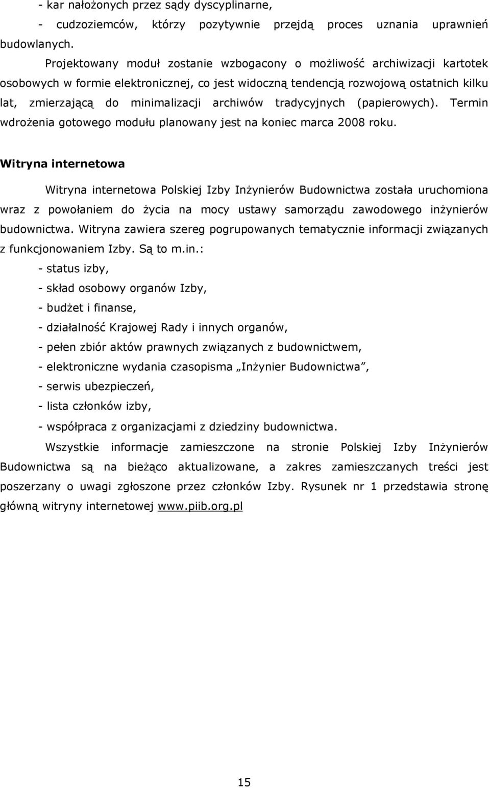 archiwów tradycyjnych (papierowych). Termin wdrożenia gotowego modułu planowany jest na koniec marca 2008 roku.