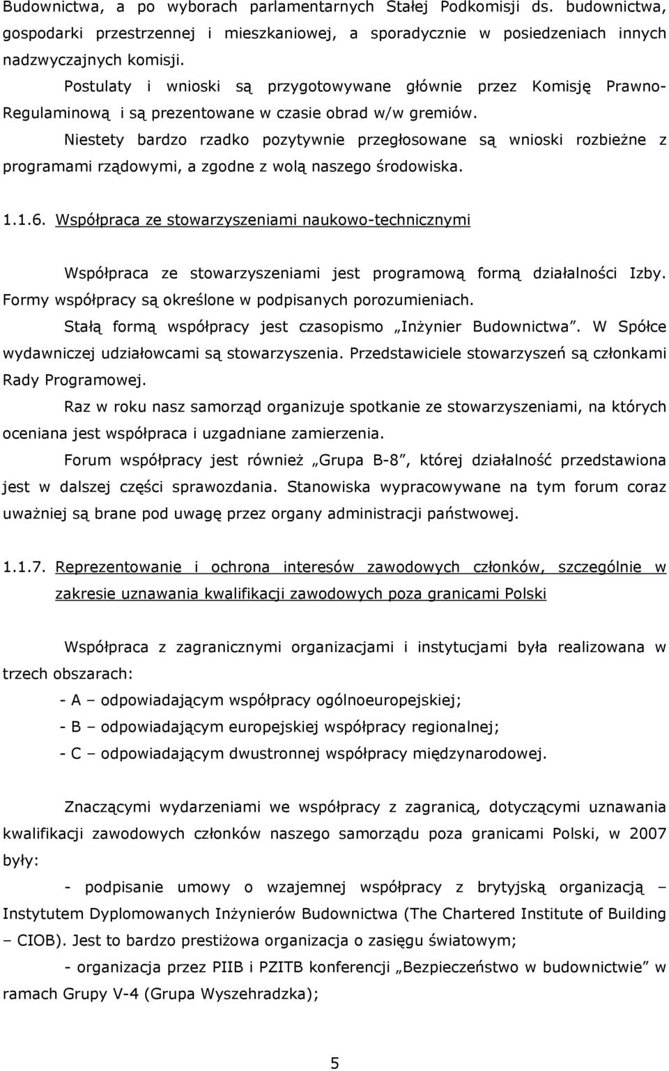 Niestety bardzo rzadko pozytywnie przegłosowane są wnioski rozbieżne z programami rządowymi, a zgodne z wolą naszego środowiska. 1.1.6.