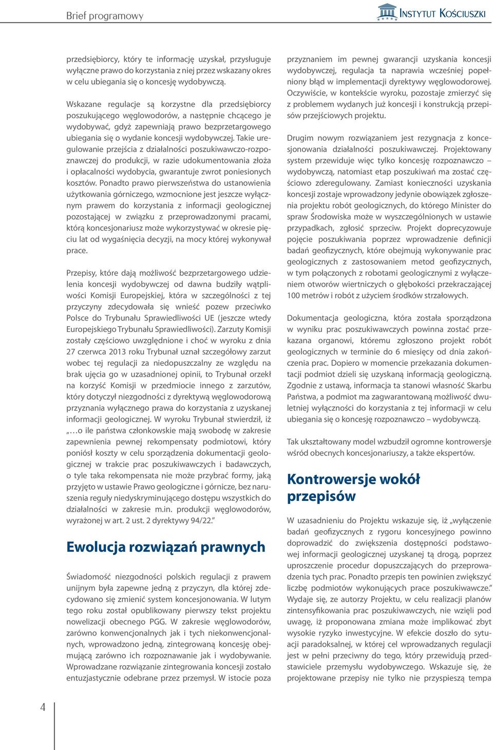 Takie uregulowanie przejścia z działalności poszukiwawczo-rozpoznawczej do produkcji, w razie udokumentowania złoża i opłacalności wydobycia, gwarantuje zwrot poniesionych kosztów.