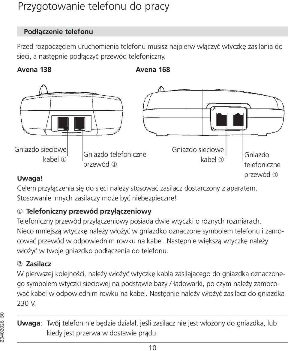 Stosowanie innych zasilaczy może być niebezpieczne! Gniazdo telefoniczne przewód Telefoniczny przewód przyłączeniowy Telefoniczny przewód przyłączeniowy posiada dwie wtyczki o różnych rozmiarach.