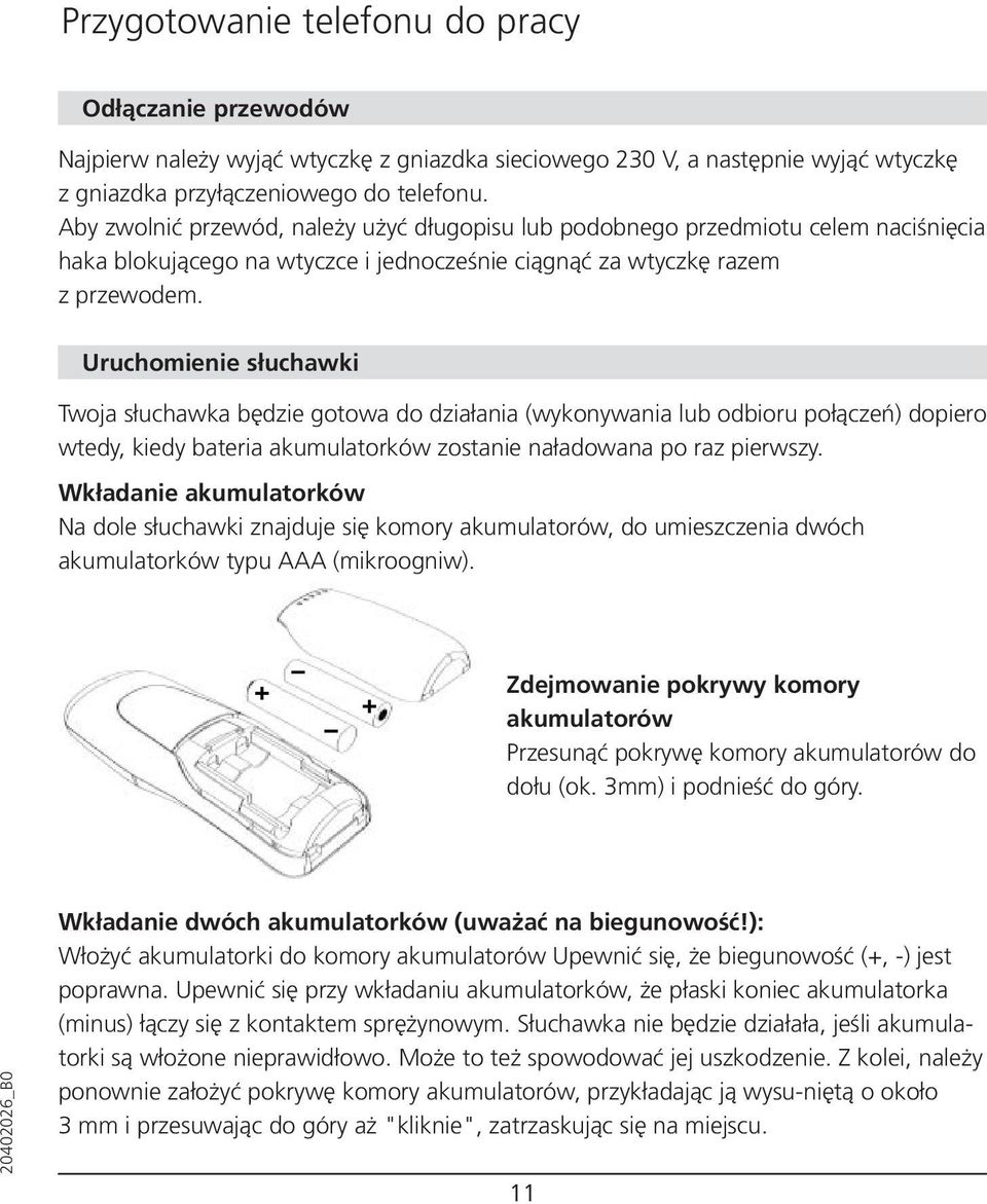 Uruchomienie słuchawki Twoja słuchawka będzie gotowa do działania (wykonywania lub odbioru połączeń) dopiero wtedy, kiedy bateria akumulatorków zostanie naładowana po raz pierwszy.