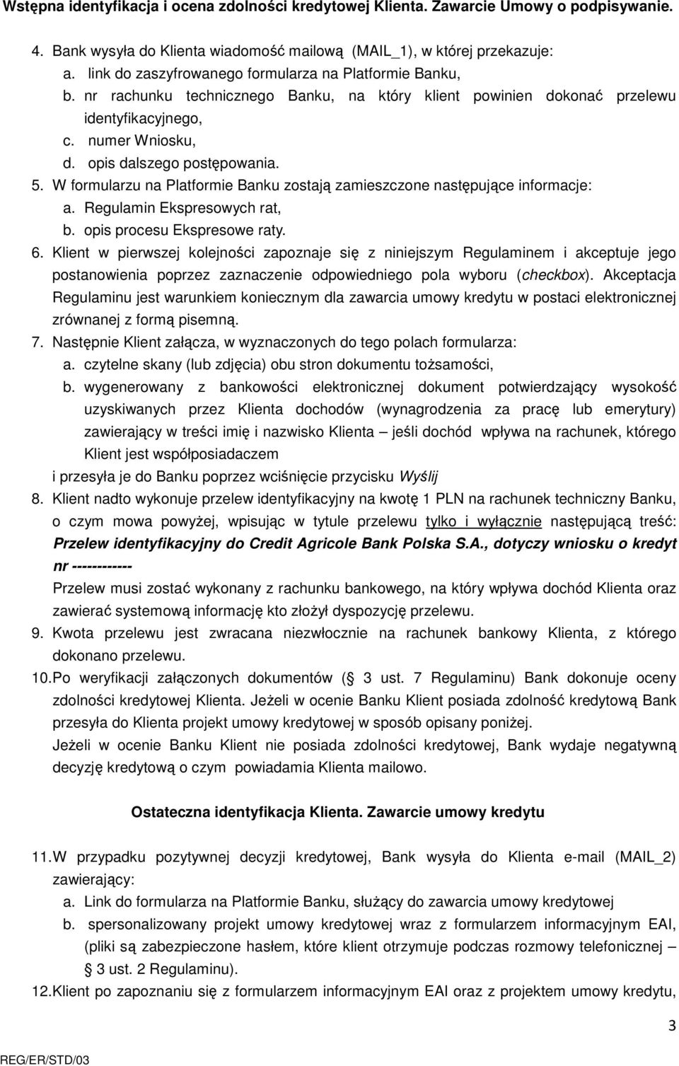 5. W formularzu na Platformie Banku zostają zamieszczone następujące informacje: a. Regulamin Ekspresowych rat, b. opis procesu Ekspresowe raty. 6.