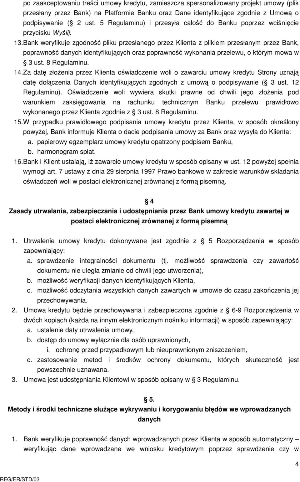 Bank weryfikuje zgodność pliku przesłanego przez Klienta z plikiem przesłanym przez Bank, poprawność danych identyfikujących oraz poprawność wykonania przelewu, o którym mowa w 3 ust. 8 Regulaminu.