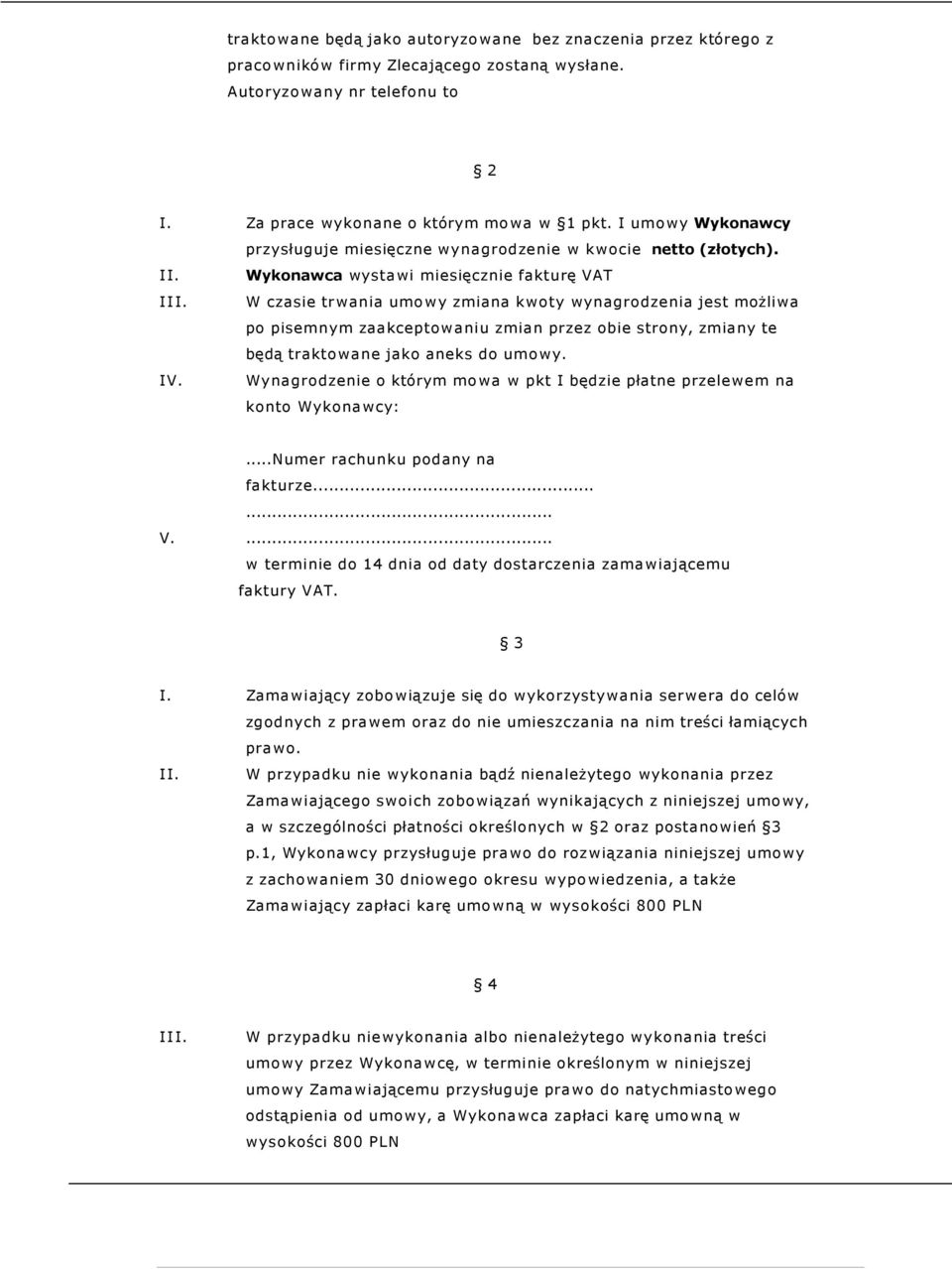 W czasie trwania umowy zmiana kwoty wynagrodzenia jest moŝliwa po pisemnym zaakceptowaniu zmian przez obie strony, zmiany te będą traktowane jako aneks do umowy. IV.