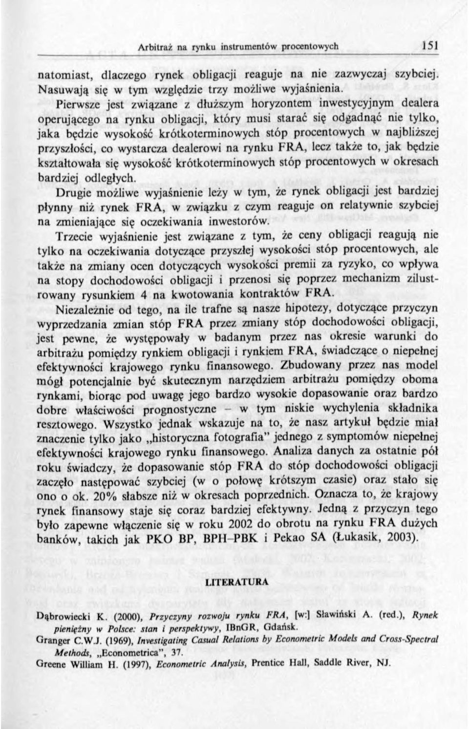 najbliższej przyszłości, co wystarcza dealerowi na rynku FRA, lecz także to, jak będzie kształtowała się wysokość krótkoterminowych stóp procentowych w okresach bardziej odległych.