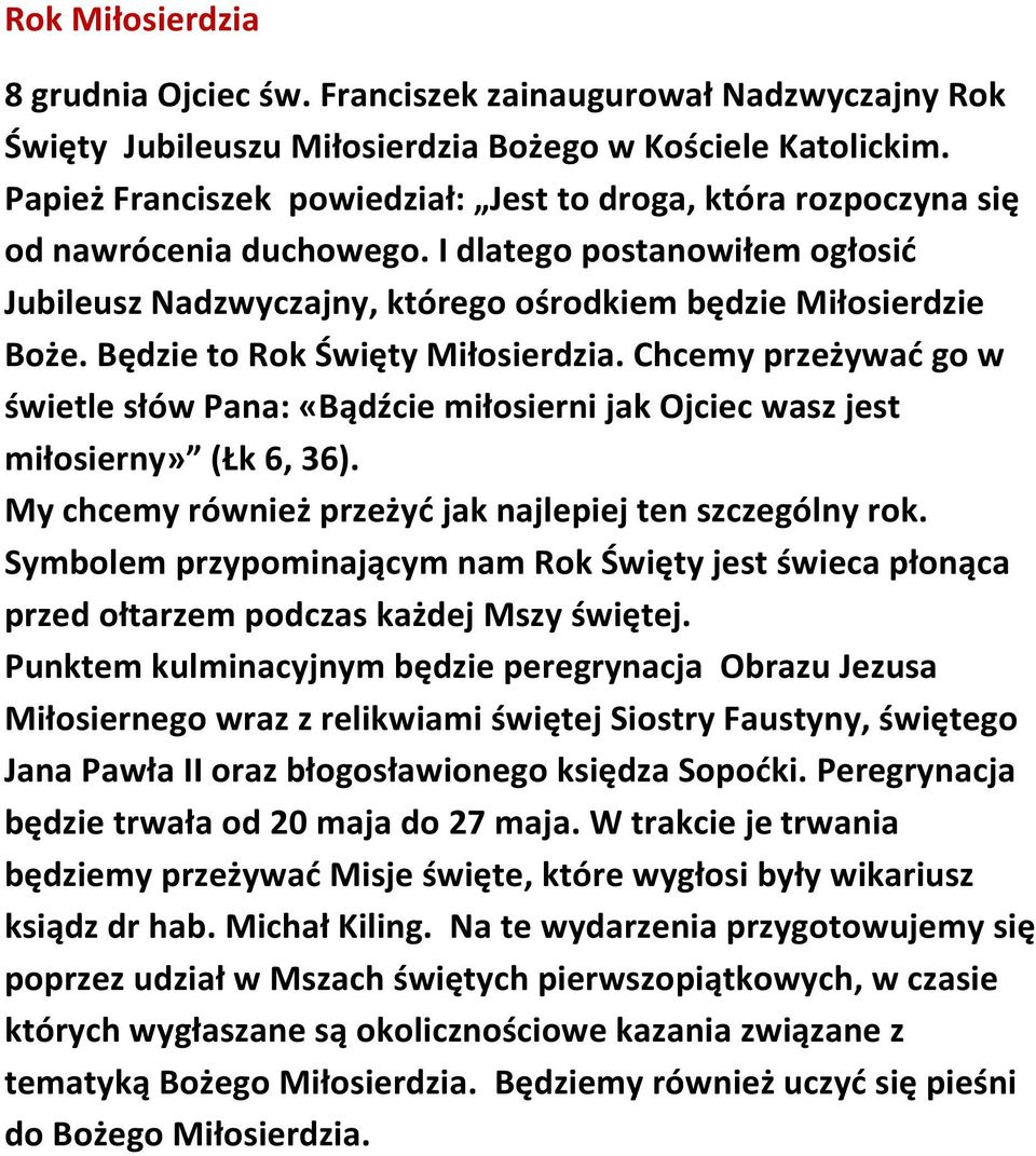 Będzie to Rok Święty Miłosierdzia. Chcemy przeżywać go w świetle słów Pana: «Bądźcie miłosierni jak Ojciec wasz jest miłosierny» (Łk 6, 36). My chcemy również przeżyć jak najlepiej ten szczególny rok.