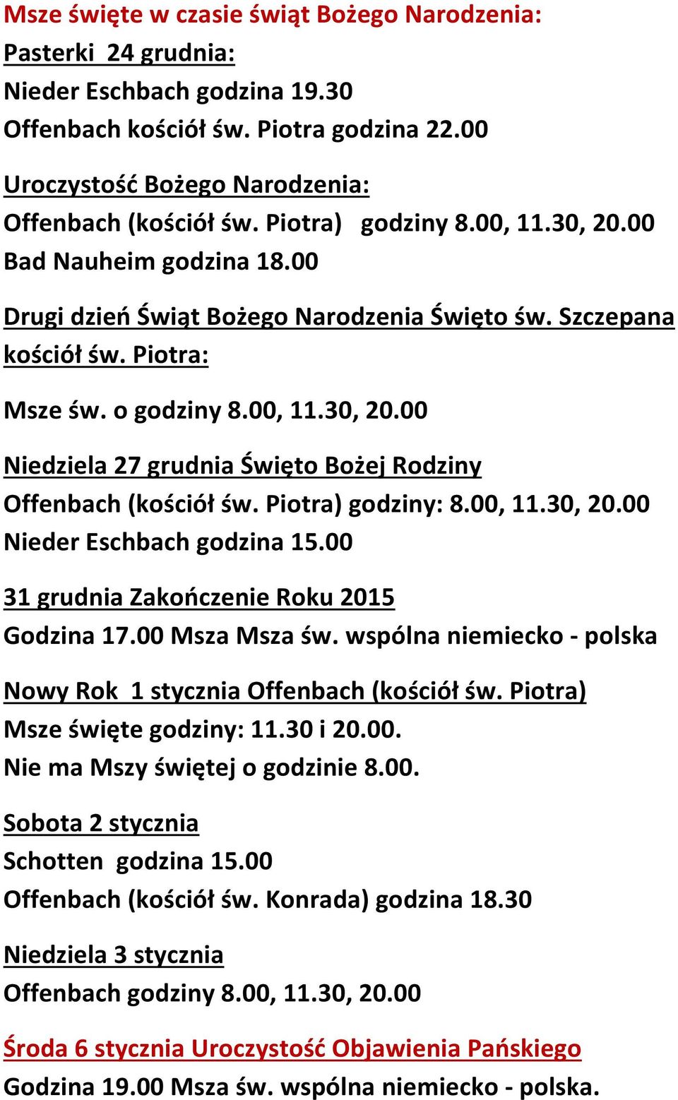 Piotra) godziny: 8.00, 11.30, 20.00 Nieder Eschbach godzina 15.00 31 grudnia Zakończenie Roku 2015 Godzina 17.00 Msza Msza św. wspólna niemiecko - polska Nowy Rok 1 stycznia Offenbach (kościół św.