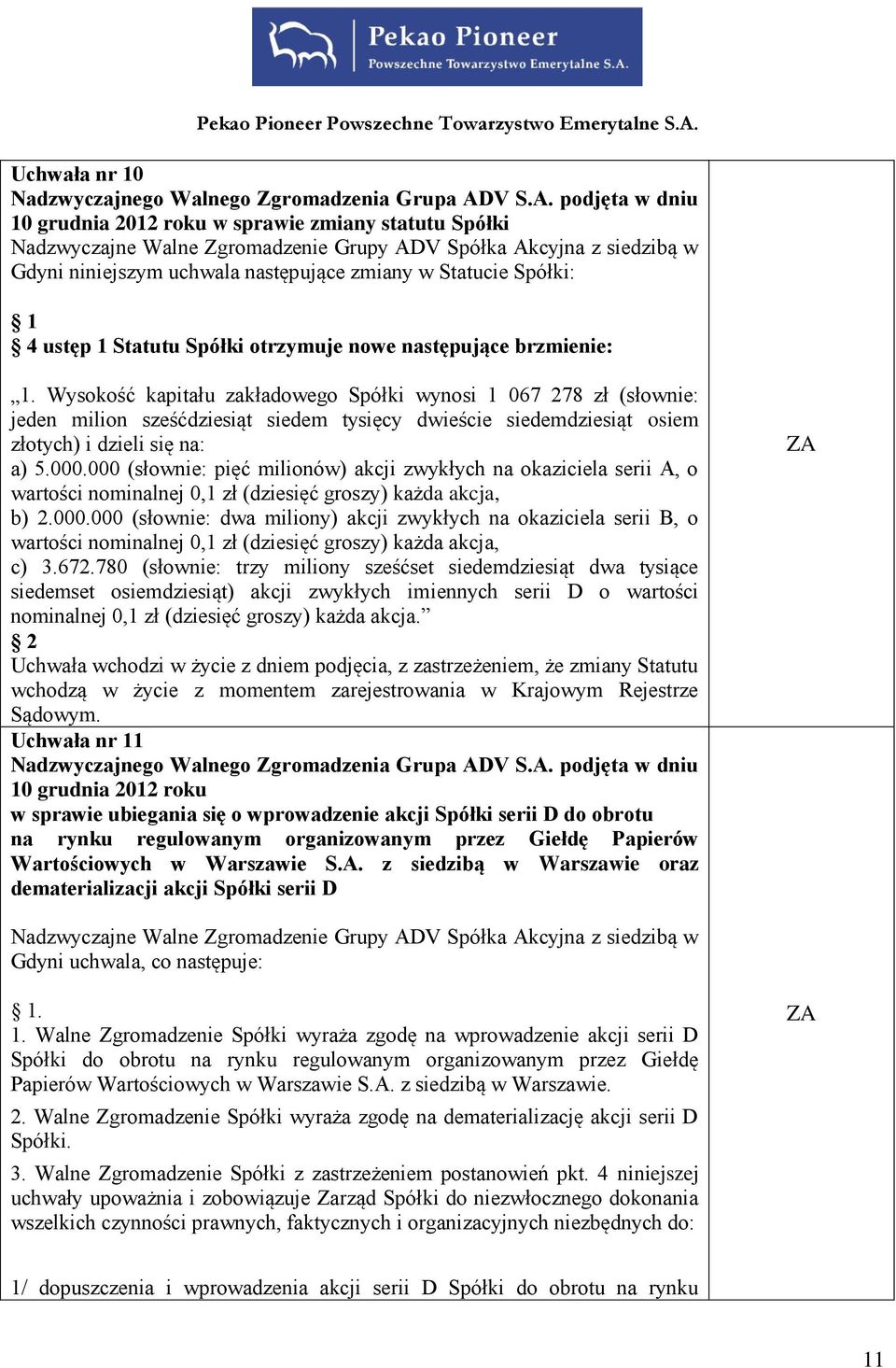 000 (słownie: pięć milionów) akcji zwykłych na okaziciela serii A, o wartości nominalnej 0,1 zł (dziesięć groszy) każda akcja, b) 2.000.000 (słownie: dwa miliony) akcji zwykłych na okaziciela serii B, o wartości nominalnej 0,1 zł (dziesięć groszy) każda akcja, c) 3.