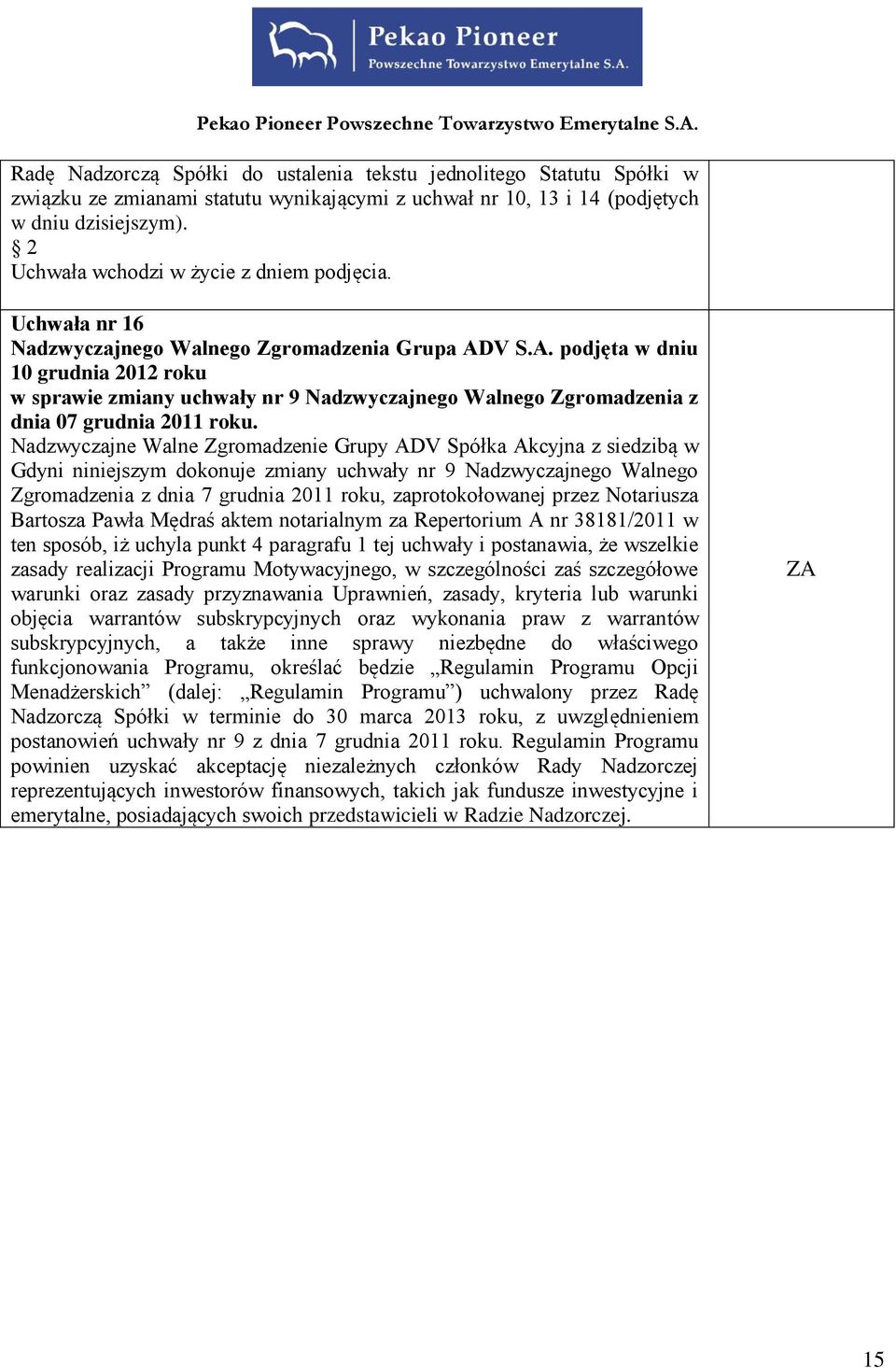 Gdyni niniejszym dokonuje zmiany uchwały nr 9 Nadzwyczajnego Walnego Zgromadzenia z dnia 7 grudnia 2011 roku, zaprotokołowanej przez Notariusza Bartosza Pawła Mędraś aktem notarialnym za Repertorium