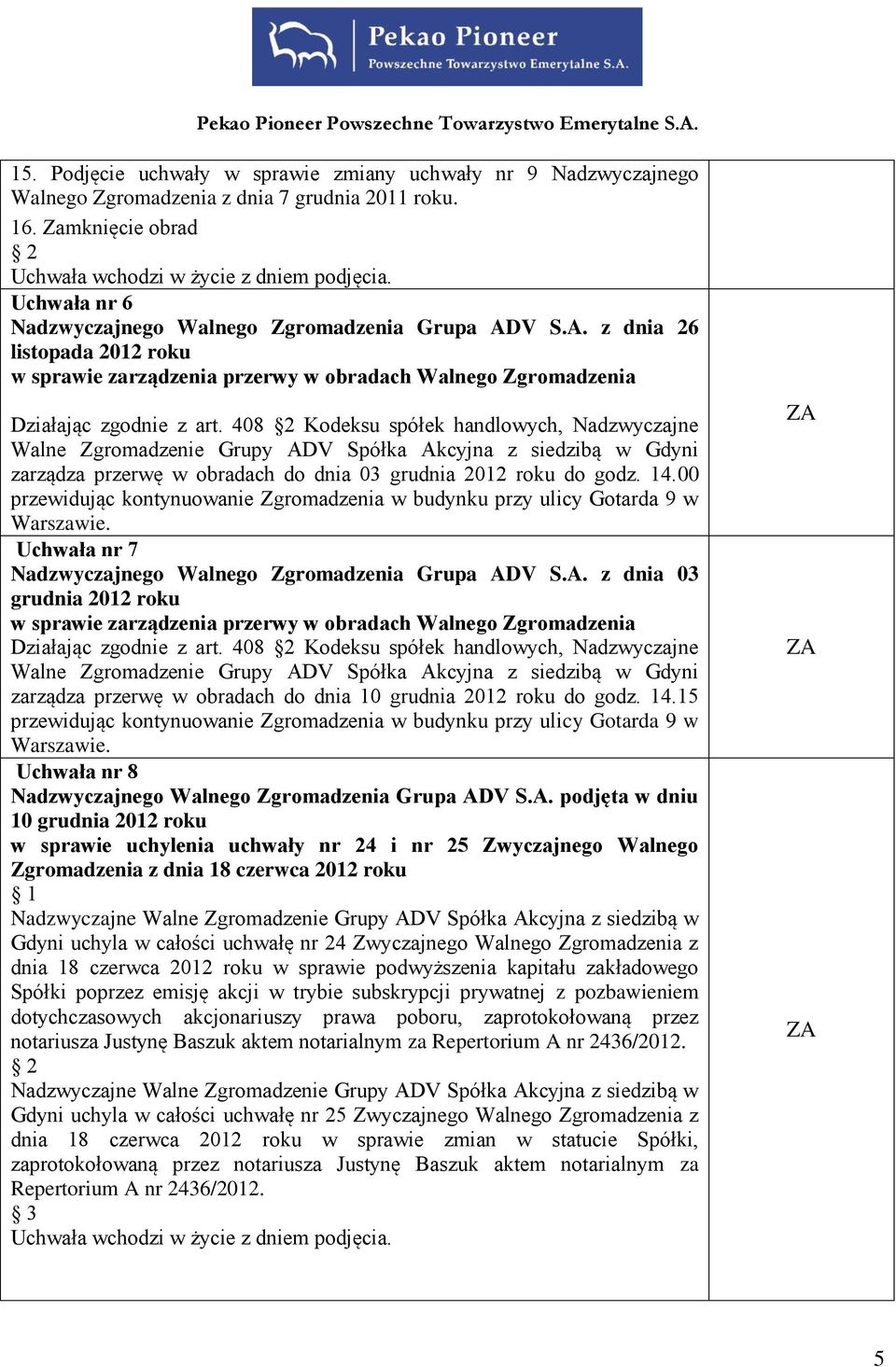 408 2 Kodeksu spółek handlowych, Nadzwyczajne Walne Zgromadzenie Grupy ADV Spółka Akcyjna z siedzibą w Gdyni zarządza przerwę w obradach do dnia 03 grudnia 2012 roku do godz. 14.