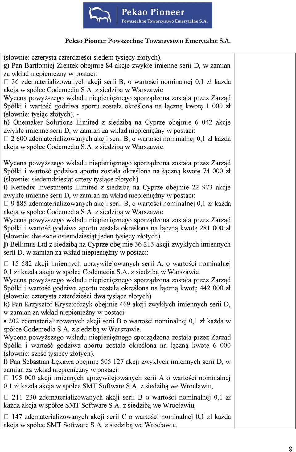 - h) Onemaker Solutions Limited z siedzibą na Cyprze obejmie 6 042 akcje zwykłe imienne serii D, w serii B, o wartości nominalnej 0,1 zł każda akcja w spółce Codemedia S.A. z siedzibą w Warszawie.