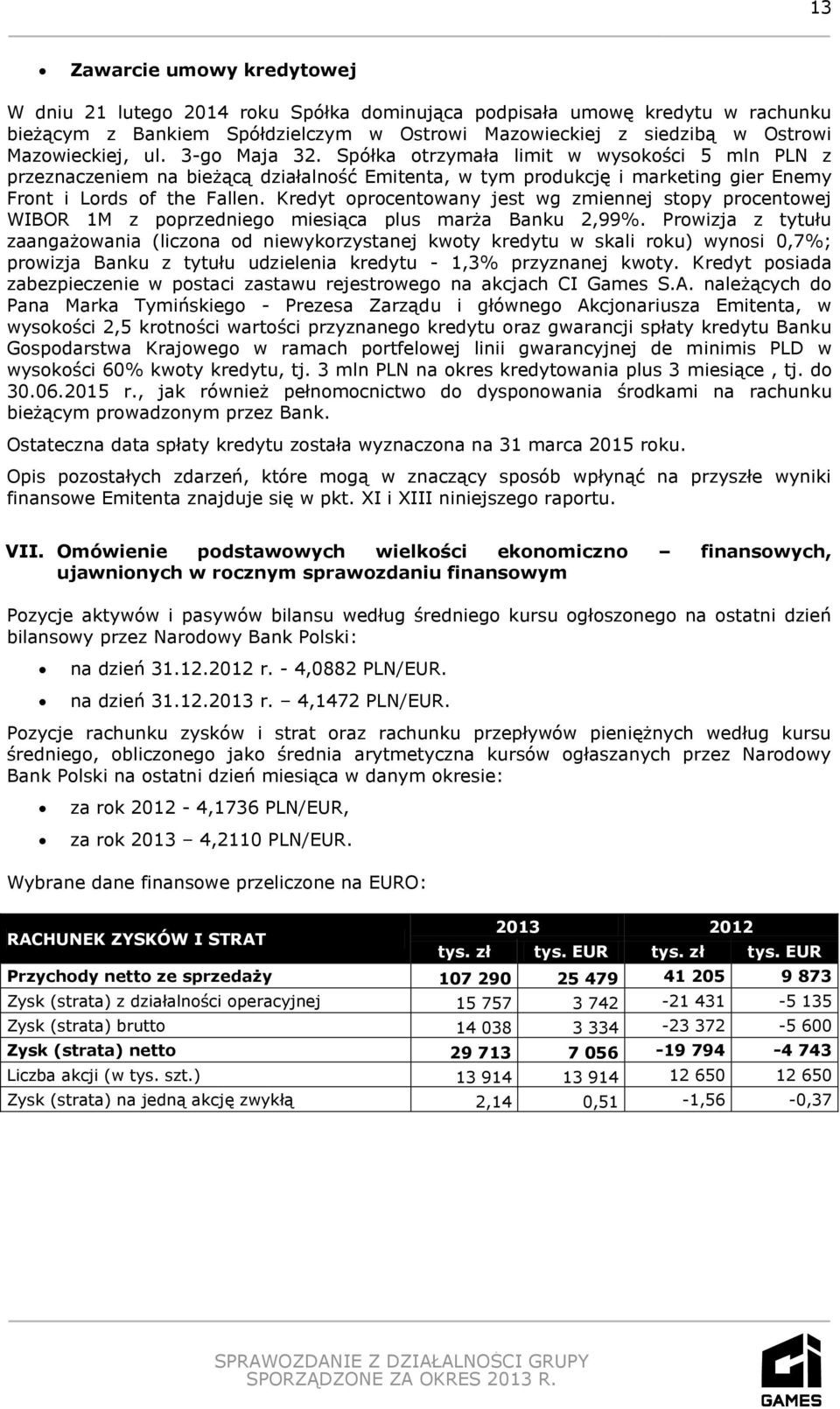 Kredyt oprocentowany jest wg zmiennej stopy procentowej WIBOR 1M z poprzedniego miesiąca plus marża Banku 2,99%.