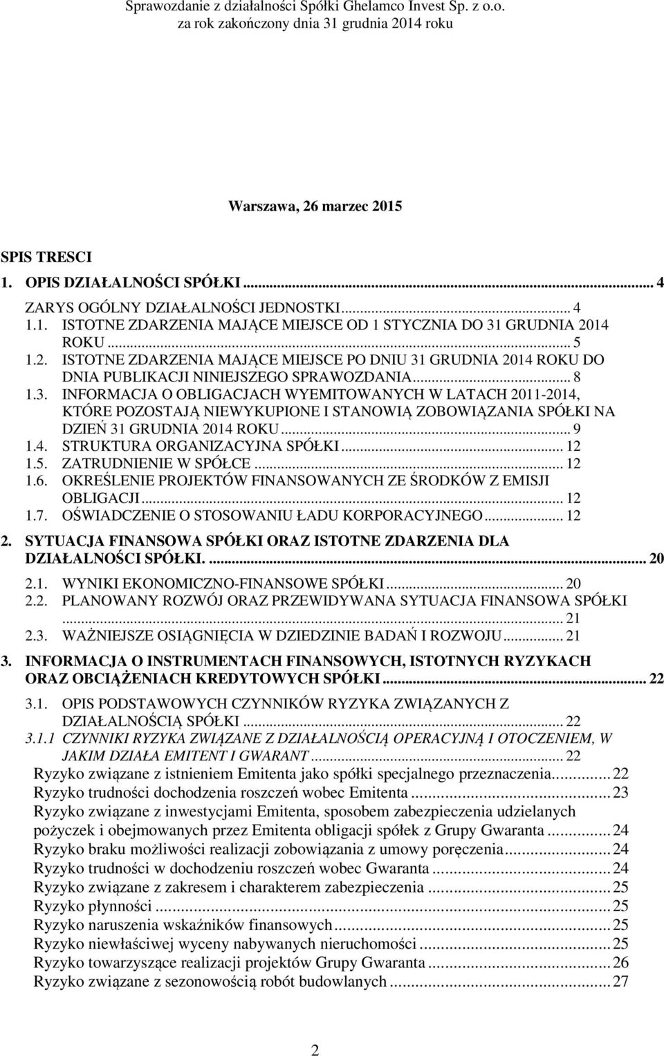 .. 12 1.5. ZATRUDNIENIE W SPÓŁCE... 12 1.6. OKREŚLENIE PROJEKTÓW FINANSOWANYCH ZE ŚRODKÓW Z EMISJI OBLIGACJI... 12 1.7. OŚWIADCZENIE O STOSOWANIU ŁADU KORPORACYJNEGO... 12 2.