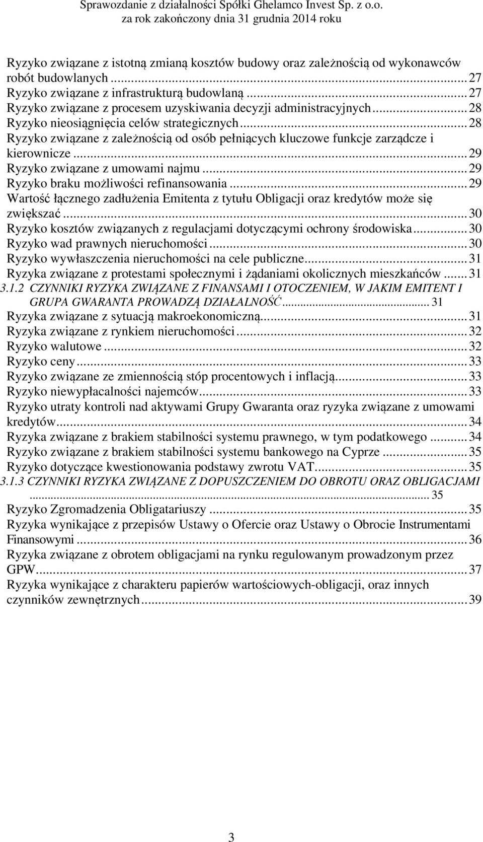 .. 28 Ryzyko związane z zależnością od osób pełniących kluczowe funkcje zarządcze i kierownicze... 29 Ryzyko związane z umowami najmu... 29 Ryzyko braku możliwości refinansowania.