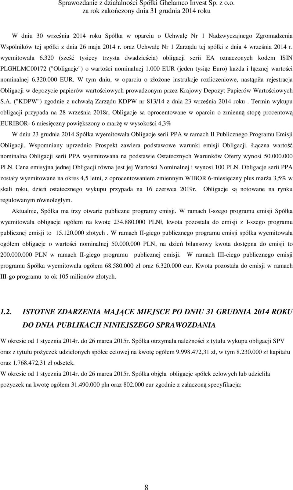 000 EUR (jeden tysiąc Euro) każda i łącznej wartości nominalnej 6.320.000 EUR. W tym dniu, w oparciu o złożone instrukcje rozliczeniowe, nastąpiła rejestracja Obligacji w depozycie papierów wartościowych prowadzonym przez Krajowy Depozyt Papierów Wartościowych S.