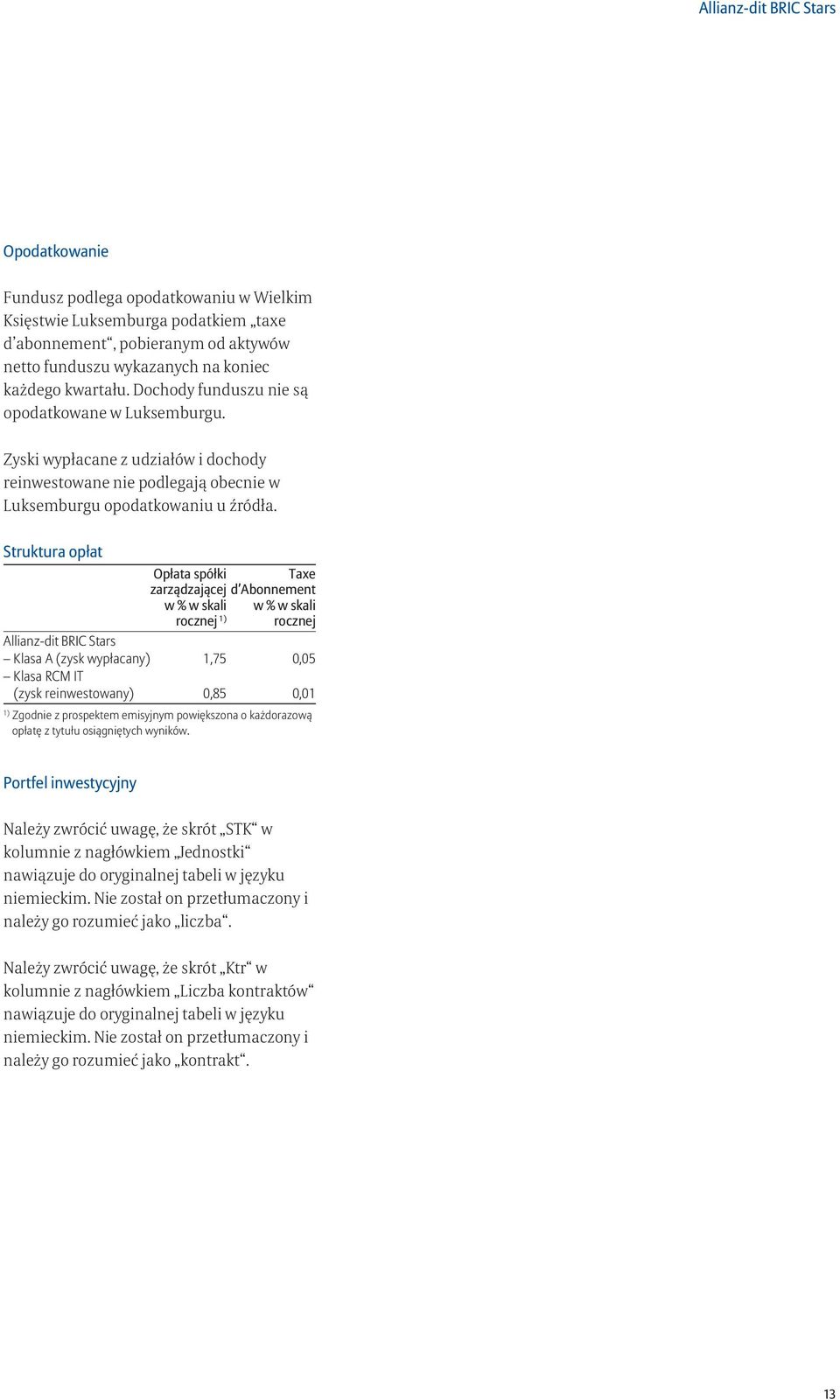 Struktura opłat Opłata spółki Taxe zarządzającej d Abonnement w % w skali 1) rocznej w % w skali rocznej Allianz-dit BRIC Stars Klasa A (zysk wypłacany) 1,75 0,05 Klasa RCM IT (zysk reinwestowany)