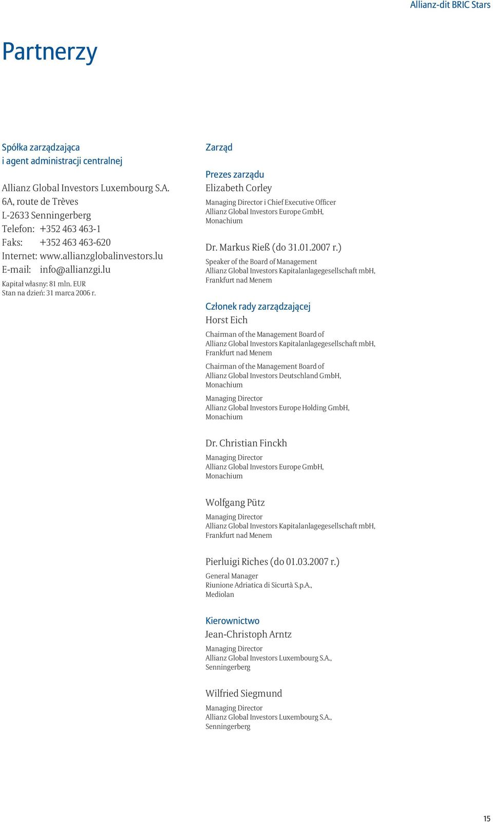 Zarząd Prezes zarządu Elizabeth Corley Managing Director i Chief Executive Officer Allianz Global Investors Europe GmbH, Monachium Dr. Markus Rieß (do 31.01.2007 r.