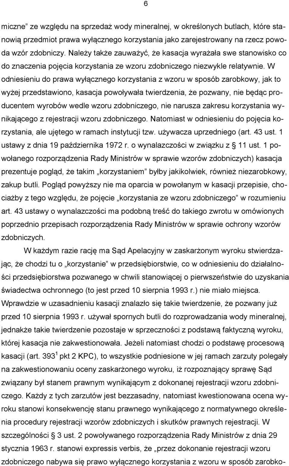 W odniesieniu do prawa wyłącznego korzystania z wzoru w sposób zarobkowy, jak to wyżej przedstawiono, kasacja powoływała twierdzenia, że pozwany, nie będąc producentem wyrobów wedle wzoru